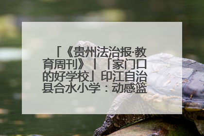 《贵州法治报·教育周刊》丨「家门口的好学校」印江自治县合水小学：动感篮球操 活力满校园