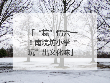 “粽”情六一！南垸坊小学“玩”出文化味