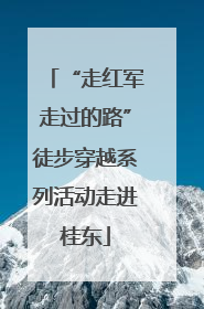 “走红军走过的路”徒步穿越系列活动走进桂东