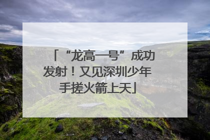 “龙高一号”成功发射！又见深圳少年手搓火箭上天