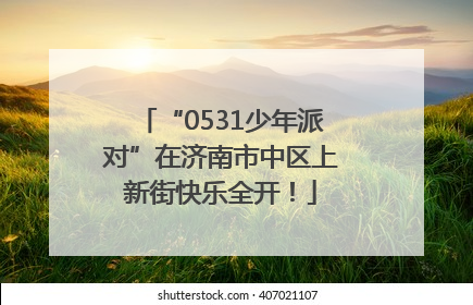 “0531少年派对”在济南市中区上新街快乐全开！