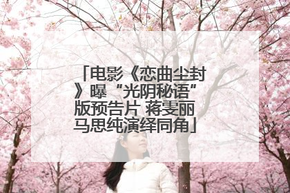 电影《恋曲尘封》曝“光阴秘语”版预告片 蒋雯丽马思纯演绎同角