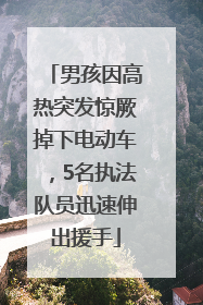 男孩因高热突发惊厥掉下电动车，5名执法队员迅速伸出援手