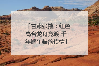 甘肃张掖：红色高台龙舟竞渡 千年端午鼓韵传情
