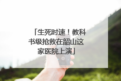 生死时速！教科书级抢救在韶山这家医院上演