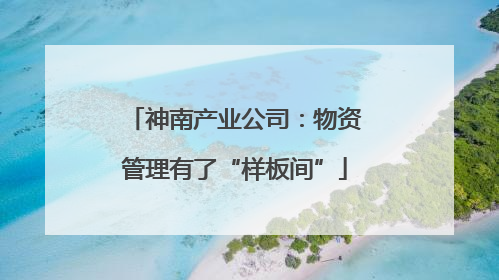 神南产业公司：物资管理有了“样板间”