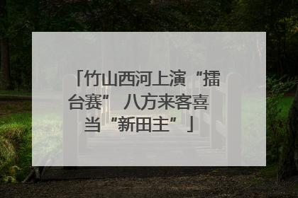 竹山西河上演“擂台赛” 八方来客喜当“新田主”