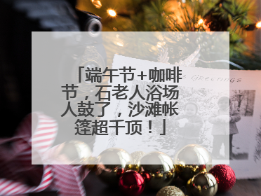端午节+咖啡节，石老人浴场人鼓了，沙滩帐篷超千顶！