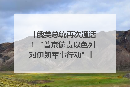 俄美总统再次通话！“普京谴责以色列对伊朗军事行动”