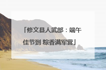 修文县人武部：端午佳节到 粽香满军营