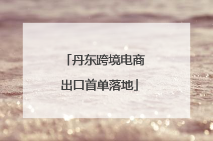 丹东跨境电商出口首单落地