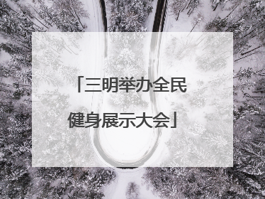 三明举办全民健身展示大会