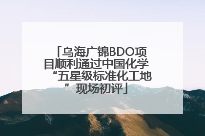 乌海广锦BDO项目顺利通过中国化学“五星级标准化工地”现场初评