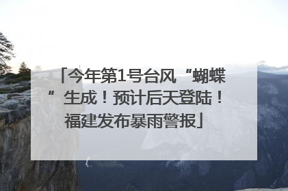 今年第1号台风“蝴蝶”生成！预计后天登陆！福建发布暴雨警报