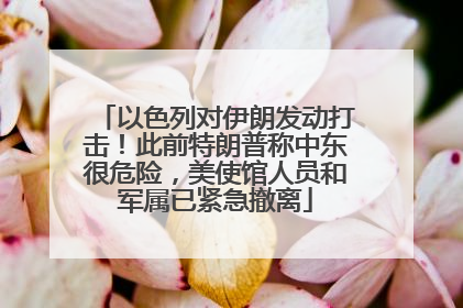 以色列对伊朗发动打击！此前特朗普称中东很危险，美使馆人员和军属已紧急撤离