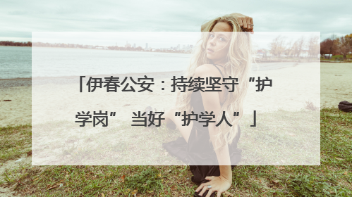 伊春公安：持续坚守“护学岗” 当好“护学人”