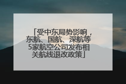 受中东局势影响，东航、国航、深航等5家航空公司发布相关航线退改政策