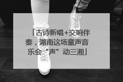 古诗新唱+交响伴奏，湖南这场童声音乐会“声”动三湘