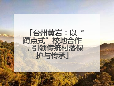 台州黄岩：以“蹲点式”校地合作，引领传统村落保护与传承