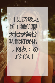史诗级更新！微信聊天记录备份功能将优化，网友：盼了好久