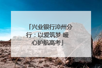 兴业银行漳州分行：以爱筑梦 暖心护航高考