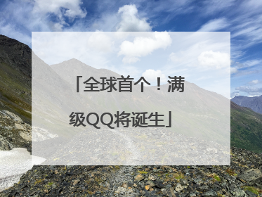 全球首个！满级QQ将诞生