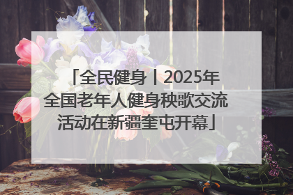 全民健身丨2025年全国老年人健身秧歌交流活动在新疆奎屯开幕