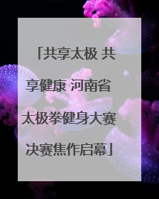 共享太极 共享健康 河南省太极拳健身大赛决赛焦作启幕