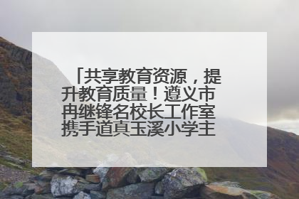 共享教育资源，提升教育质量！遵义市冉继锋名校长工作室携手道真玉溪小学主题研修出新出彩