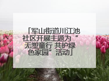 军山街道川江池社区开展主题为“无塑童行 共护绿色家园”活动