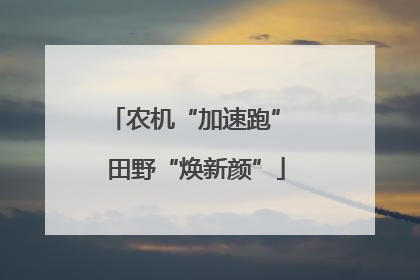 农机“加速跑” 田野“焕新颜”
