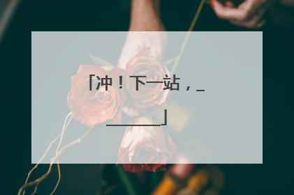 冲！下一站，________