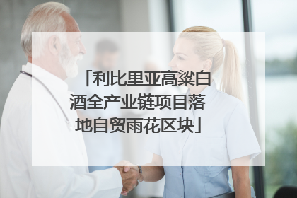 利比里亚高粱白酒全产业链项目落地自贸雨花区块