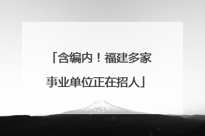 含编内！福建多家事业单位正在招人