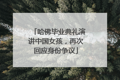 哈佛毕业典礼演讲中国女孩，再次回应身份争议