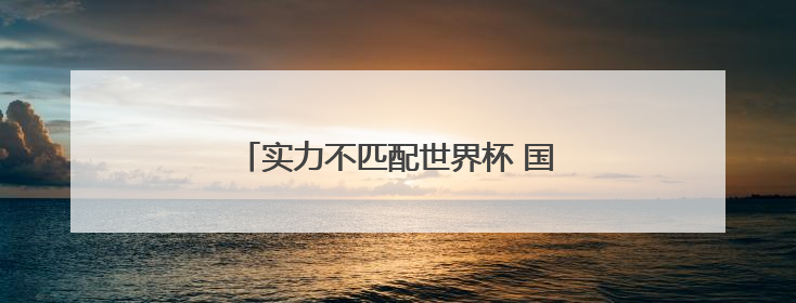实力不匹配世界杯 国足不敌印尼提前出局