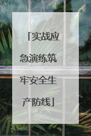 实战应急演练筑牢安全生产防线