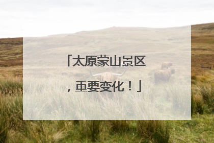 太原蒙山景区，重要变化！