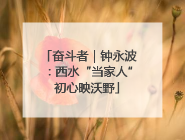 奋斗者｜钟永波：西水“当家人” 初心映沃野