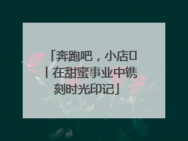 奔跑吧，小店㊶丨在甜蜜事业中镌刻时光印记