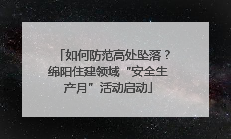 如何防范高处坠落？绵阳住建领域“安全生产月”活动启动