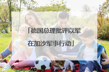 德国总理批评以军在加沙军事行动