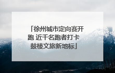 徐州城市定向赛开跑 近千名跑者打卡鼓楼文旅新地标