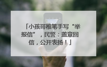 小孩哥稚笔手写“举报信”，民警：盖章回信，公开表扬！
