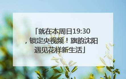 就在本周日19:30，锁定央视频！旗韵沈阳 遇见花样新生活