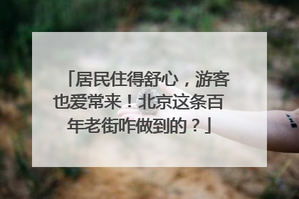 居民住得舒心，游客也爱常来！北京这条百年老街咋做到的？