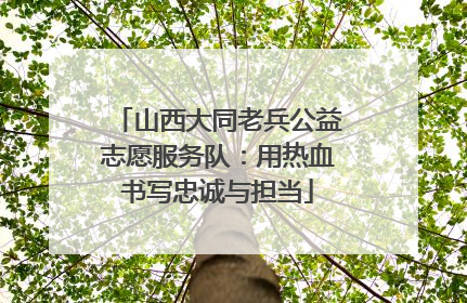 山西大同老兵公益志愿服务队：用热血书写忠诚与担当