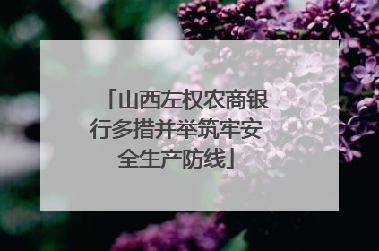 山西左权农商银行多措并举筑牢安全生产防线
