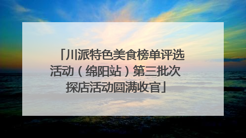 川派特色美食榜单评选活动（绵阳站）第三批次探店活动圆满收官