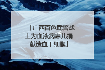 广西百色武警战士为血液病患儿捐献造血干细胞